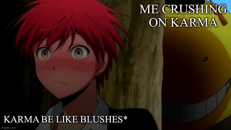 Karma blushing かわいい | ME CRUSHING ON KARMA; KARMA BE LIKE BLUSHES* | image tagged in korosensei | made w/ Imgflip meme maker