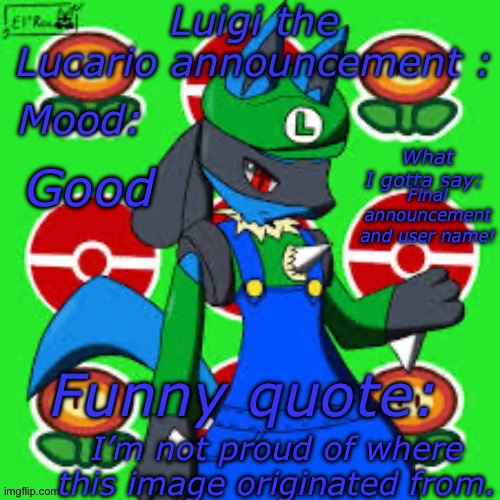 Title shall be unknown. Oh wait. | Good; Final announcement and user name! I’m not proud of where this image originated from. | image tagged in title shall be unknown oh wait | made w/ Imgflip meme maker