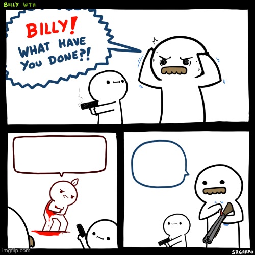 Billy, What Have You Done | image tagged in billy what have you done | made w/ Imgflip meme maker