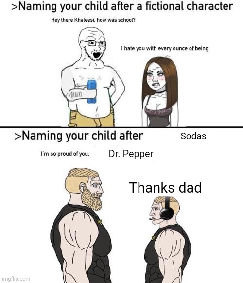 naming your child after x | Sodas; Dr. Pepper; Thanks dad | image tagged in naming your child after x | made w/ Imgflip meme maker