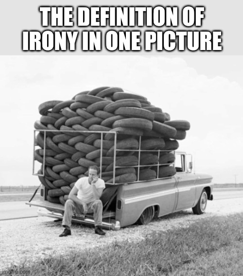 He looks wheely tired, and flat-out bummed! | THE DEFINITION OF IRONY IN ONE PICTURE | image tagged in irony,flat,tire,wheel,truck | made w/ Imgflip meme maker