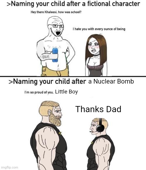 naming your child after x | a Nuclear Bomb; Little Boy; Thanks Dad | image tagged in naming your child after x | made w/ Imgflip meme maker