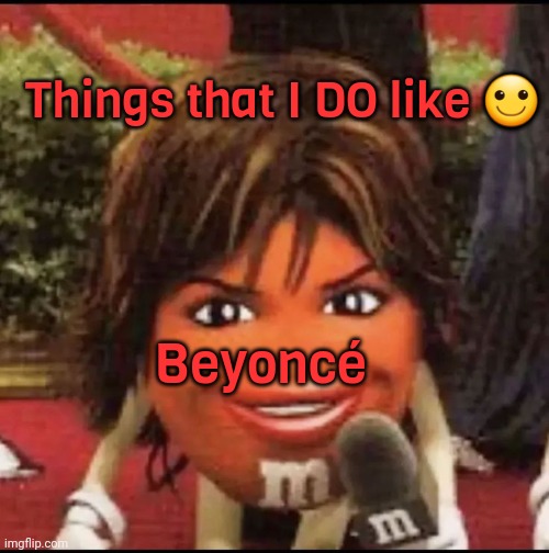 Is this day 4 or 5? | Things that I DO like 🙂; Beyoncé | image tagged in chuu,beyonce | made w/ Imgflip meme maker