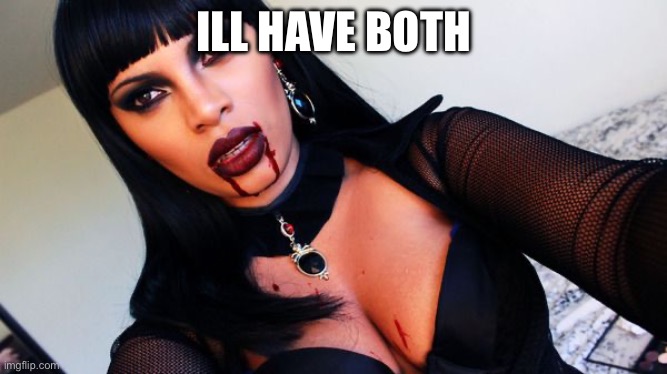 Sexy Vampire makeup | ILL HAVE BOTH | image tagged in sexy vampire makeup | made w/ Imgflip meme maker