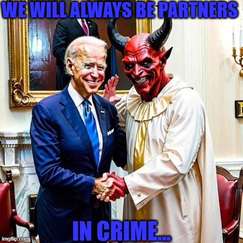 Biden and Satan | WE WILL ALWAYS BE PARTNERS IN CRIME... | image tagged in biden and satan | made w/ Imgflip meme maker