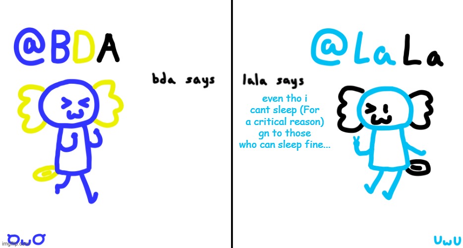 bda and lala announcment temp | even tho i cant sleep (For a critical reason) gn to those who can sleep fine... | image tagged in bda and lala announcment temp | made w/ Imgflip meme maker