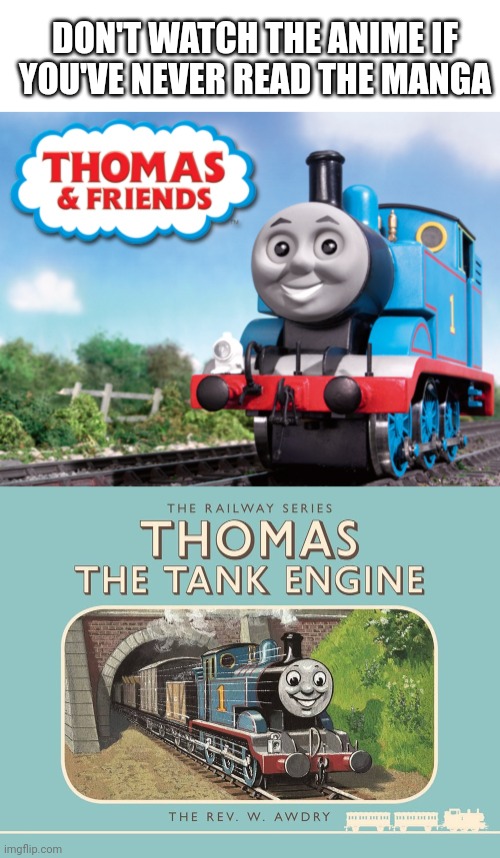 DON'T WATCH THE ANIME IF YOU'VE NEVER READ THE MANGA | image tagged in thomas the tank engine | made w/ Imgflip meme maker