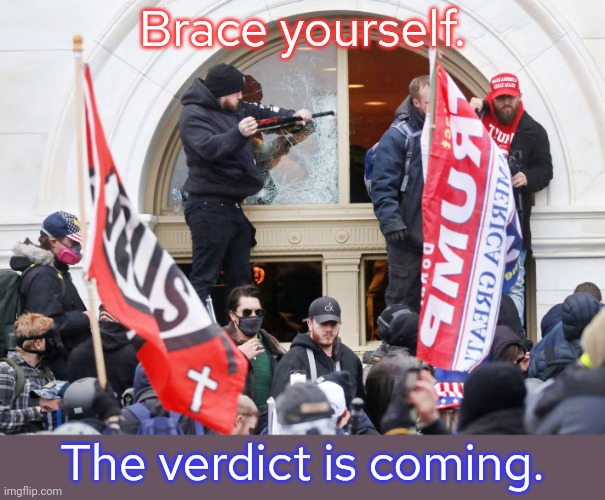 He has lots of followers who aren't in jail yet. | Brace yourself. The verdict is coming. | image tagged in insurrection domestic terrorist trump tyranny,donald j trump,trial,guilty,fraud,conspiracy | made w/ Imgflip meme maker