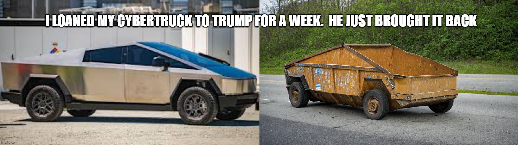 Cybertruck | I LOANED MY CYBERTRUCK TO TRUMP FOR A WEEK.  HE JUST BROUGHT IT BACK | made w/ Imgflip meme maker