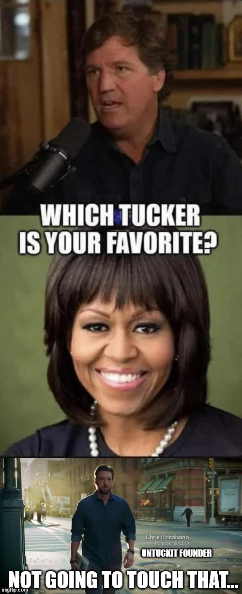 Favorite tucker | UNTUCKIT FOUNDER; NOT GOING TO TOUCH THAT... | image tagged in favorite,tucker | made w/ Imgflip meme maker