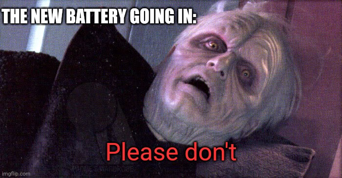 Palpatine please dont | THE NEW BATTERY GOING IN: Please don't | image tagged in palpatine please dont | made w/ Imgflip meme maker
