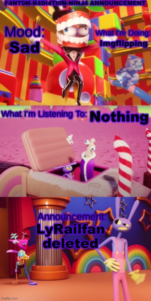 Imgflipping; Sad; Nothing; LyRailfan deleted | image tagged in f4nt0m-r4di4ti0n-ninj4 announcement | made w/ Imgflip meme maker
