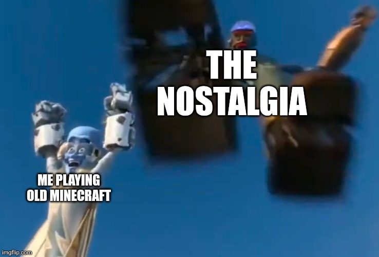 What was your first Minecraft version? Mine was 1.6. | THE NOSTALGIA; ME PLAYING OLD MINECRAFT | image tagged in megamind vs robot,megamind,minecraft,nostalgia,why are you reading the tags | made w/ Imgflip meme maker