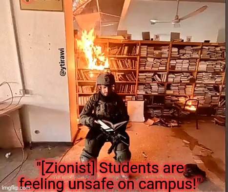 "[Zionist] Students are feeling unsafe on campus!" | made w/ Imgflip meme maker