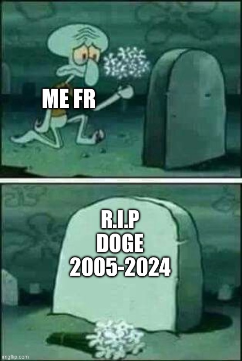 This really blows (RIP Doge) :( | ME FR; R.I.P
DOGE
2005-2024 | image tagged in grave spongebob,doge | made w/ Imgflip meme maker