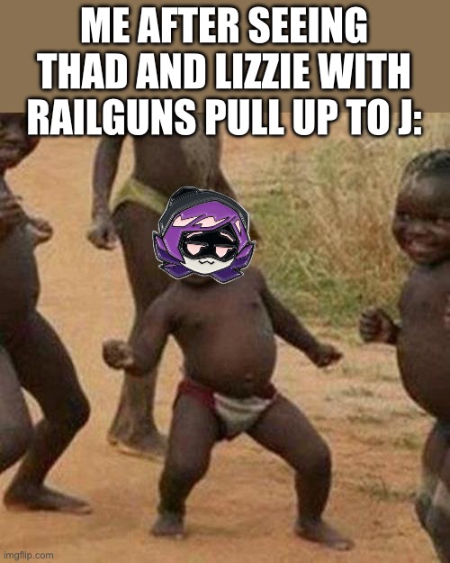 HAHAHA | ME AFTER SEEING THAD AND LIZZIE WITH RAILGUNS PULL UP TO J: | image tagged in memes,third world success kid,murder drones | made w/ Imgflip meme maker