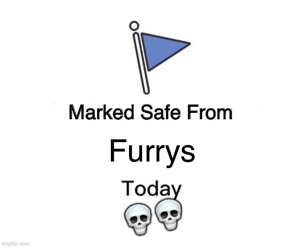 Marked Safe From Meme | Furrys; 💀💀 | image tagged in memes,marked safe from,furry | made w/ Imgflip meme maker