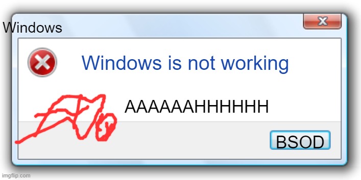 win7error2 | Windows; Windows is not working; AAAAAAHHHHHH; BSOD | image tagged in windows 7 error message | made w/ Imgflip meme maker