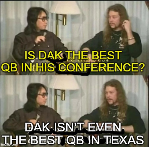 scuffed as shit | IS DAK THE BEST QB IN HIS CONFERENCE? DAK ISN'T EVEN THE BEST QB IN TEXAS | image tagged in scuffed | made w/ Imgflip meme maker