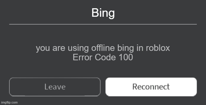 Roblox Error 100 | Bing; you are using offline bing in roblox
Error Code 100 | image tagged in roblox error code with leave and reconnect | made w/ Imgflip meme maker