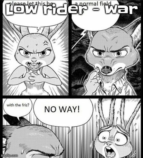 With tha frizzle | Low rider - war | image tagged in with tha frizzle | made w/ Imgflip meme maker