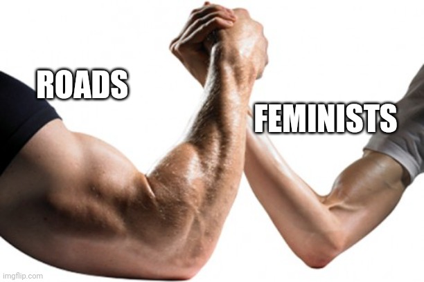 Strong Vs. Weak | ROADS FEMINISTS | image tagged in strong vs weak | made w/ Imgflip meme maker