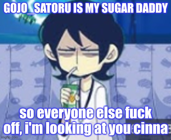 and radium | GOJO_SATORU IS MY SUGAR DADDY; so everyone else fuck off, i'm looking at you cinna | image tagged in tophamhat-kyo fml template | made w/ Imgflip meme maker