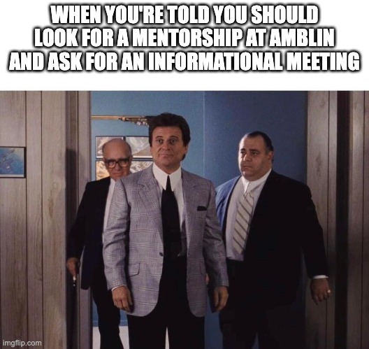 Fake Equal Opportunity at Amblin | WHEN YOU'RE TOLD YOU SHOULD LOOK FOR A MENTORSHIP AT AMBLIN AND ASK FOR AN INFORMATIONAL MEETING | image tagged in goodfellas meeting | made w/ Imgflip meme maker