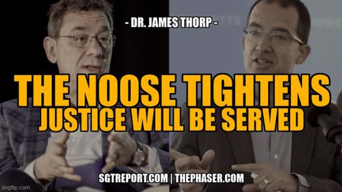 SGT Report: The Noose Tightens, Justice Will Be Served -- Dr. James Thorp  (Video)