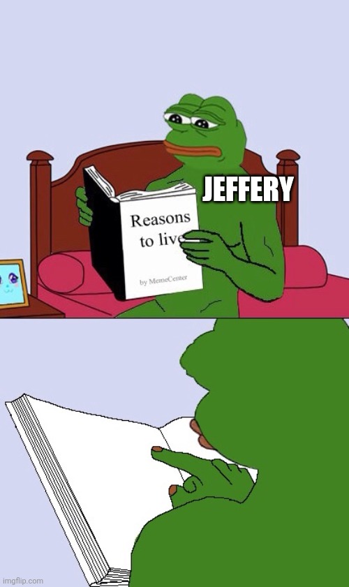 Blank Pepe Reasons to Live | JEFFERY | image tagged in blank pepe reasons to live | made w/ Imgflip meme maker