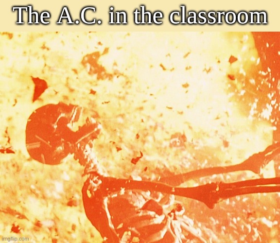 The Air Conditioner | The A.C. in the classroom | image tagged in fire skeleton | made w/ Imgflip meme maker