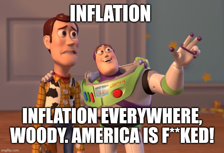 X, X Everywhere | INFLATION; INFLATION EVERYWHERE, WOODY. AMERICA IS F**KED! | image tagged in memes,x x everywhere | made w/ Imgflip meme maker