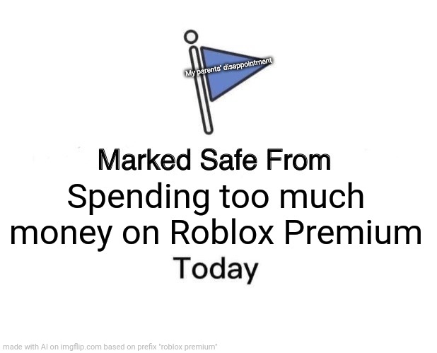 Marked Safe From Meme | My parents' disappointment; Spending too much money on Roblox Premium | image tagged in memes,marked safe from | made w/ Imgflip meme maker