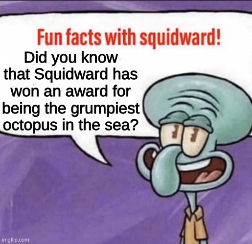 Fun Fact 2 | Did you know that Squidward has won an award for being the grumpiest octopus in the sea? | image tagged in fun facts with squidward | made w/ Imgflip meme maker