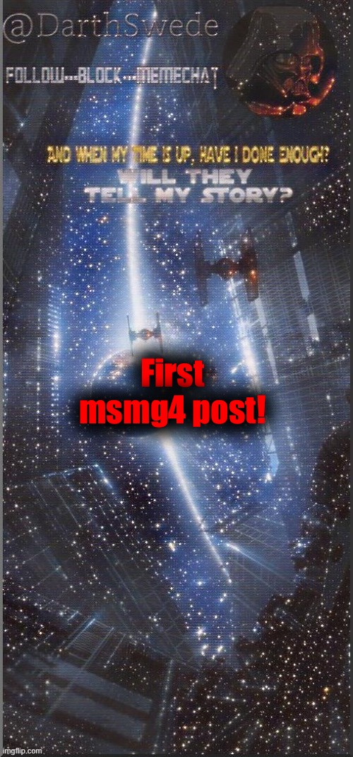 DarthSwede announcement template | First msmg4 post! | image tagged in darthswede announcement template new | made w/ Imgflip meme maker