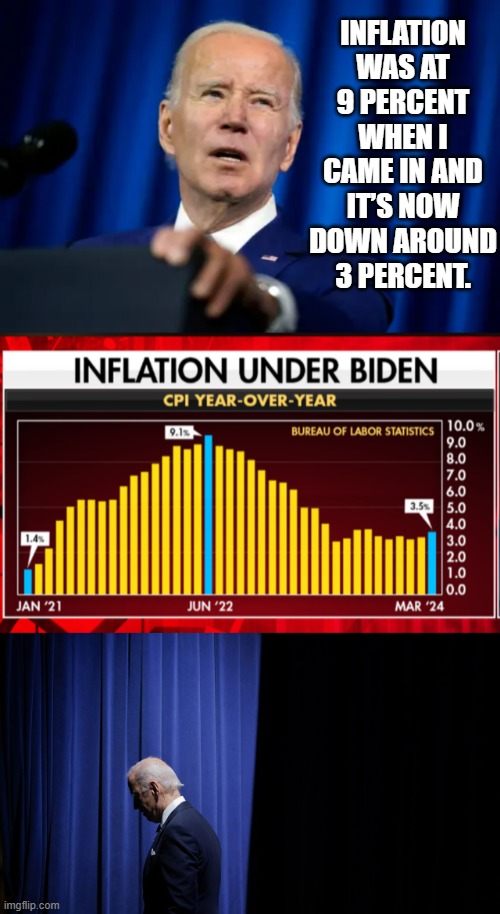 Sometimes Visuals Say it Best | INFLATION WAS AT 9 PERCENT WHEN I CAME IN AND IT’S NOW DOWN AROUND 3 PERCENT. | image tagged in memes,politics,joe biden,more,campaign,lies | made w/ Imgflip meme maker