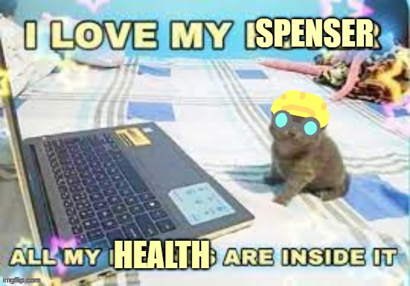 He really does love his spenser | SPENSER; HEALTH | made w/ Imgflip meme maker