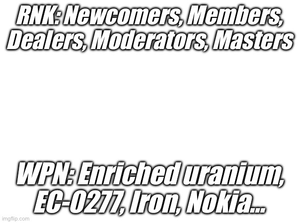 RNK: Newcomers, Members, Dealers, Moderators, Masters; WPN: Enriched uranium, EC-0277, Iron, Nokia… | made w/ Imgflip meme maker