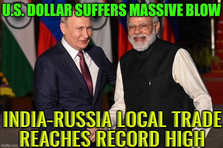 U.S. Dollar Suffers Massive Blow As India-russia Local Trade Reaches Record High | U.S. DOLLAR SUFFERS MASSIVE BLOW; INDIA-RUSSIA LOCAL TRADE
REACHES RECORD HIGH | image tagged in putin meets modi,dollar,scumbag america,russia,india,breaking news | made w/ Imgflip meme maker