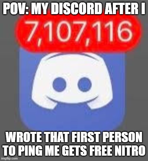 Discord Pings | POV: MY DISCORD AFTER I; WROTE THAT FIRST PERSON TO PING ME GETS FREE NITRO | image tagged in discord pings | made w/ Imgflip meme maker