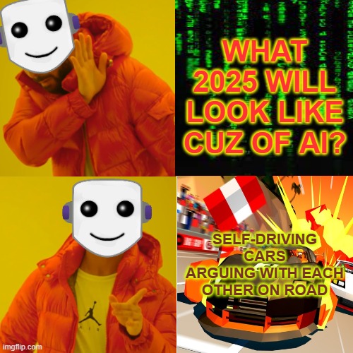 Drake says yes to Tesla | WHAT 2025 WILL LOOK LIKE CUZ OF AI? SELF-DRIVING CARS ARGUING WITH EACH OTHER ON ROAD | image tagged in memes,drake hotline bling | made w/ Imgflip meme maker