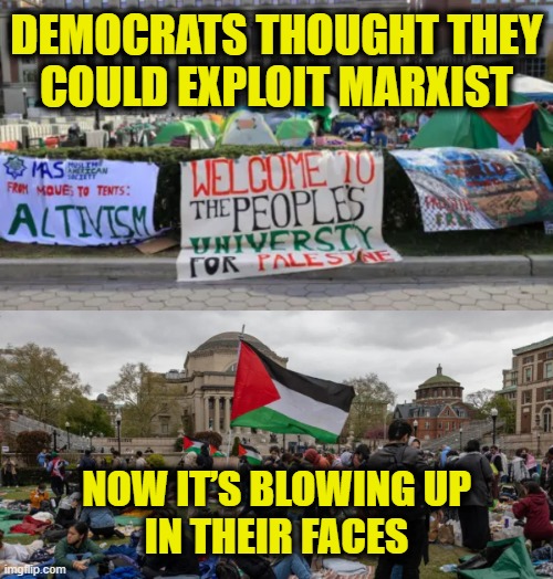 Who is exploiting who? | DEMOCRATS THOUGHT THEY
COULD EXPLOIT MARXIST; NOW IT’S BLOWING UP
IN THEIR FACES | image tagged in marxism,democratic party | made w/ Imgflip meme maker