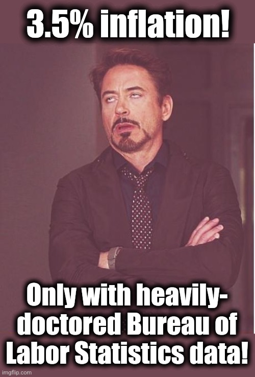 Face You Make Robert Downey Jr Meme | 3.5% inflation! Only with heavily-
doctored Bureau of Labor Statistics data! | image tagged in memes,face you make robert downey jr | made w/ Imgflip meme maker