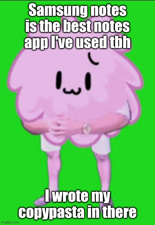 Cursed puffball | Samsung notes is the best notes app I've used tbh; I wrote my copypasta in there | image tagged in cursed puffball | made w/ Imgflip meme maker