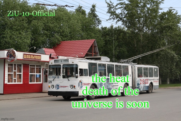 ZiU-10-Official annoucement template | the heat death of the universe is soon | image tagged in ziu-10-official annoucement template | made w/ Imgflip meme maker
