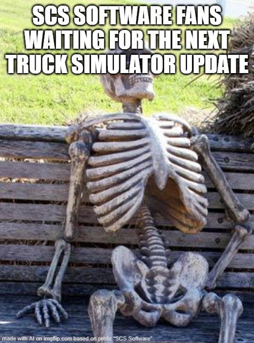 SCS Software Or Truck Simulator Series fans Waiting for the Next Update in a nutshell. | SCS SOFTWARE FANS WAITING FOR THE NEXT TRUCK SIMULATOR UPDATE | image tagged in memes,waiting skeleton,scs,scs software,dlc | made w/ Imgflip meme maker