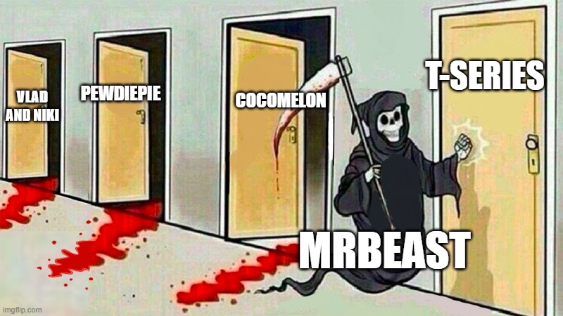 MrBeast will beat T-Series in subscribers soon. | T-SERIES; COCOMELON; PEWDIEPIE; VLAD AND NIKI; MRBEAST | image tagged in death knocking at the door | made w/ Imgflip meme maker