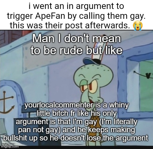 i went an in argument to trigger ApeFan by calling them gay. this was their post afterwards. 😭 | made w/ Imgflip meme maker