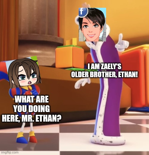 Ethan is Zaely's older brother | I AM ZAELY'S OLDER BROTHER, ETHAN! WHAT ARE YOU DOING HERE, MR. ETHAN? | image tagged in pop up school 2,pus2,cara,x is for x,pomni,tadc | made w/ Imgflip meme maker