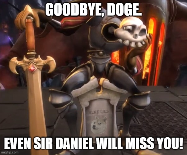 R.I.P Doge. Sir Daniel Will Miss you. | GOODBYE, DOGE. EVEN SIR DANIEL WILL MISS YOU! | image tagged in doge,rest in peace doge,relatable memes,medievil | made w/ Imgflip meme maker